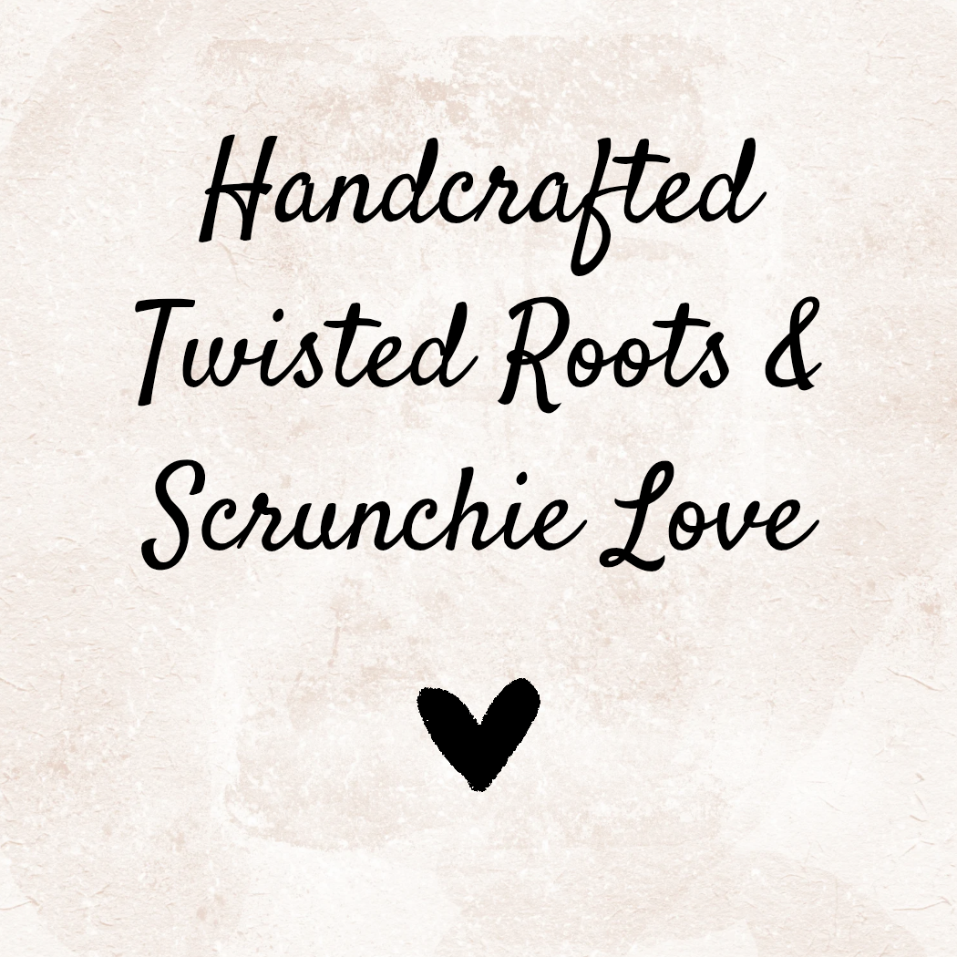 Handcrafted Twisted Roots and Scrunchie Love